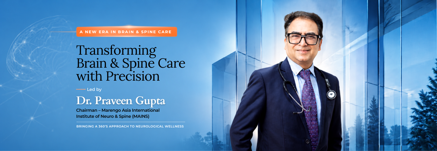 Transforming Brain & Spine Care with Precision – Led by Dr. Praveen Gupta, Chairman, Marengo Asia International Institute of Neuro & Spine